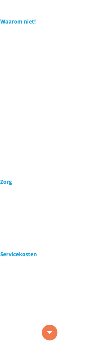 Een service appartement (n)iets voor u? Waarom niet! Uw kinderen zijn misschien het huis uit, nog maar net, of al langer. U moet teveel onderhoud aan uw huis plegen, waar u geen energie meer in wilt steken. Of misschien heeft u behoefte aan gelijkgestemde buren, wordt traplopen moeilijker, of voelt u zich niet meer zo veilig in uw huidige woning. Met een service appartement gunt u uzelf een comfortabeler leven. Criteria van de serviceflats Er zijn serviceflats waar u alleen kunt kopen. Bij andere kunt u alleen huren. Ook is er een mengvorm, waar u zowel kunt kopen als huren. En er zijn coöperaties waar u het appartementrecht koopt. Zorg Via de langdurige zorg en de WMO kunt u alle vormen van verzekerde zorg benutten in uw eigen service appartement. Persoonlijke verzorging, verpleging en begeleiding bijvoorbeeld. Ook kunt u wanneer nodig privéverzorging inschakelen. Servicekosten Onder servicekosten vallen collectieve diensten als: 24 uur alarmsysteem Onderhoud gebouw en tuin Watergebruik Verwarming Opstal/glasverzekering Kabelaansluiting  